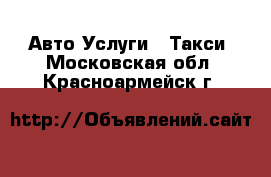 Авто Услуги - Такси. Московская обл.,Красноармейск г.